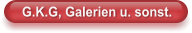 G.K.G, Galerien u. sonst.