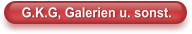 G.K.G, Galerien u. sonst.