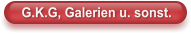 G.K.G, Galerien u. sonst.